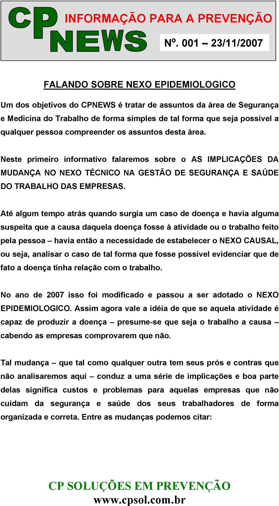 Até algum tempo atrás quando surgia um caso de doença e havia alguma suspeita que a causa daquela doença fosse à atividade ou o trabalho feito pela pessoa havia então a necessidade de estabelecer o