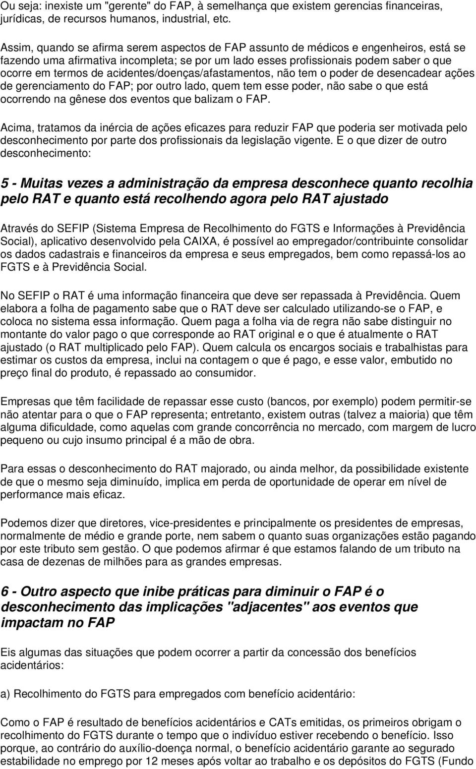 acidentes/doenças/afastamentos, não tem o poder de desencadear ações de gerenciamento do FAP; por outro lado, quem tem esse poder, não sabe o que está ocorrendo na gênese dos eventos que balizam o