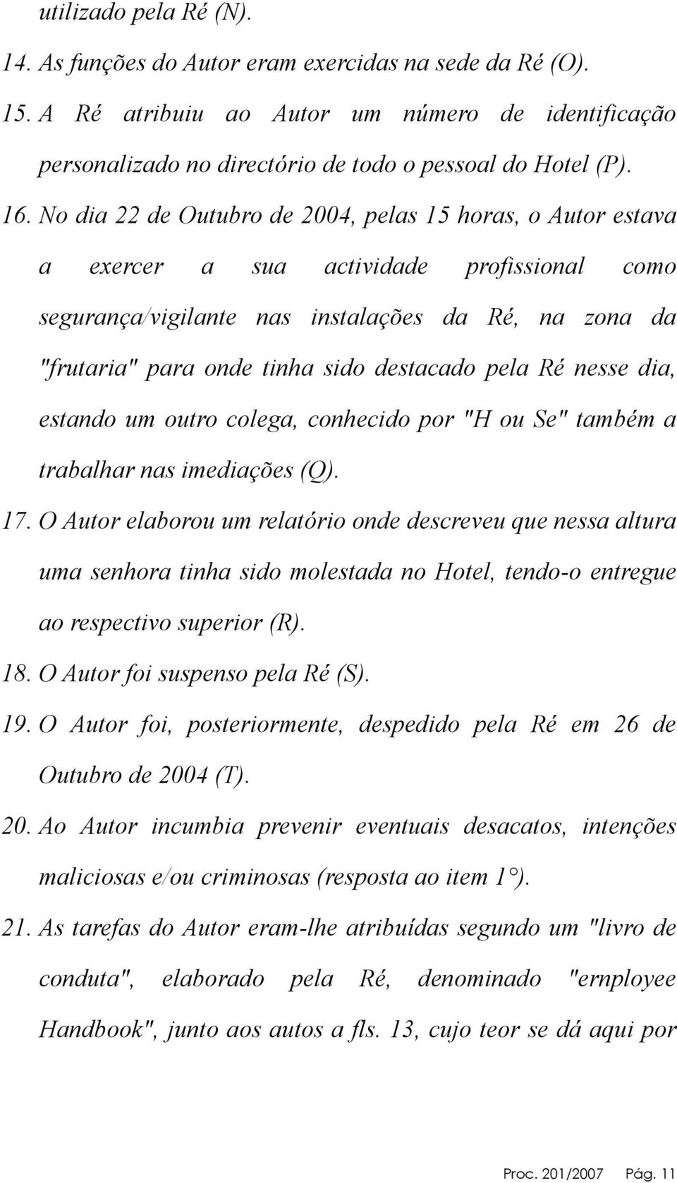 destacado pela Ré nesse dia, estando um outro colega, conhecido por "H ou Se" também a trabalhar nas imediações (Q). 17.