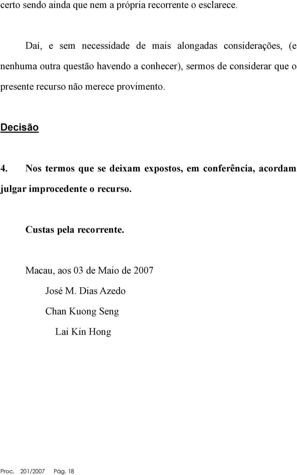 considerar que o presente recurso não merece provimento. Decisão 4.