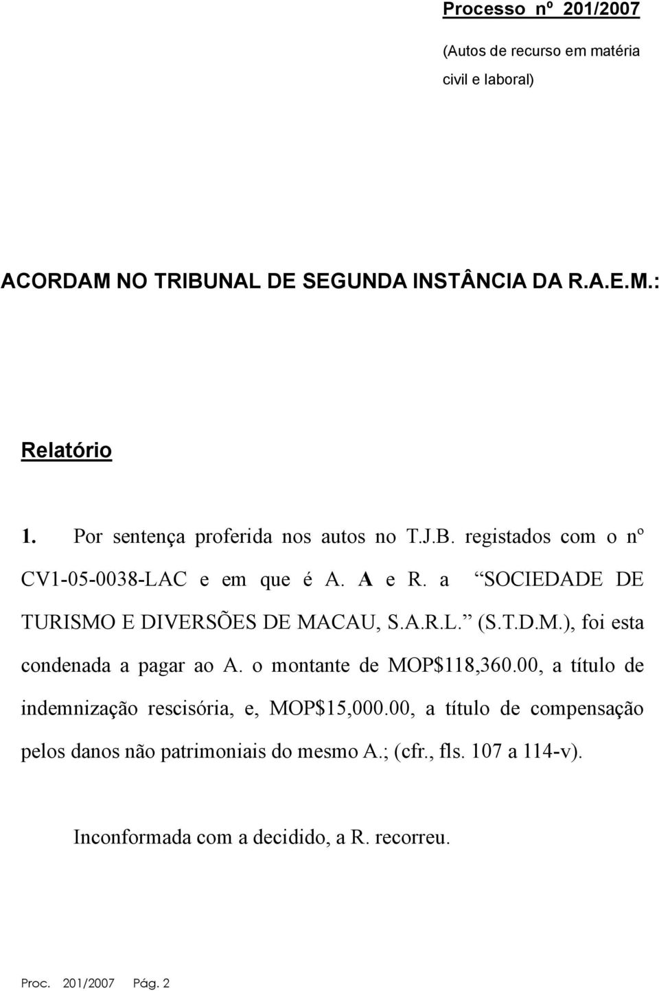 a SOCIEDADE DE TURISMO E DIVERSÕES DE MACAU, S.A.R.L. (S.T.D.M.), foi esta condenada a pagar ao A. o montante de MOP$118,360.