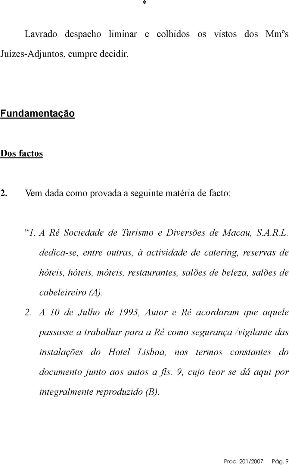 dedica-se, entre outras, à actividade de catering, reservas de hóteis, hóteis, móteis, restaurantes, salões de beleza, salões de cabeleireiro (A). 2.