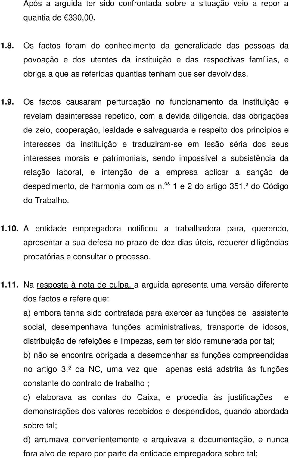 Os factos causaram perturbação no funcionamento da instituição e revelam desinteresse repetido, com a devida diligencia, das obrigações de zelo, cooperação, lealdade e salvaguarda e respeito dos