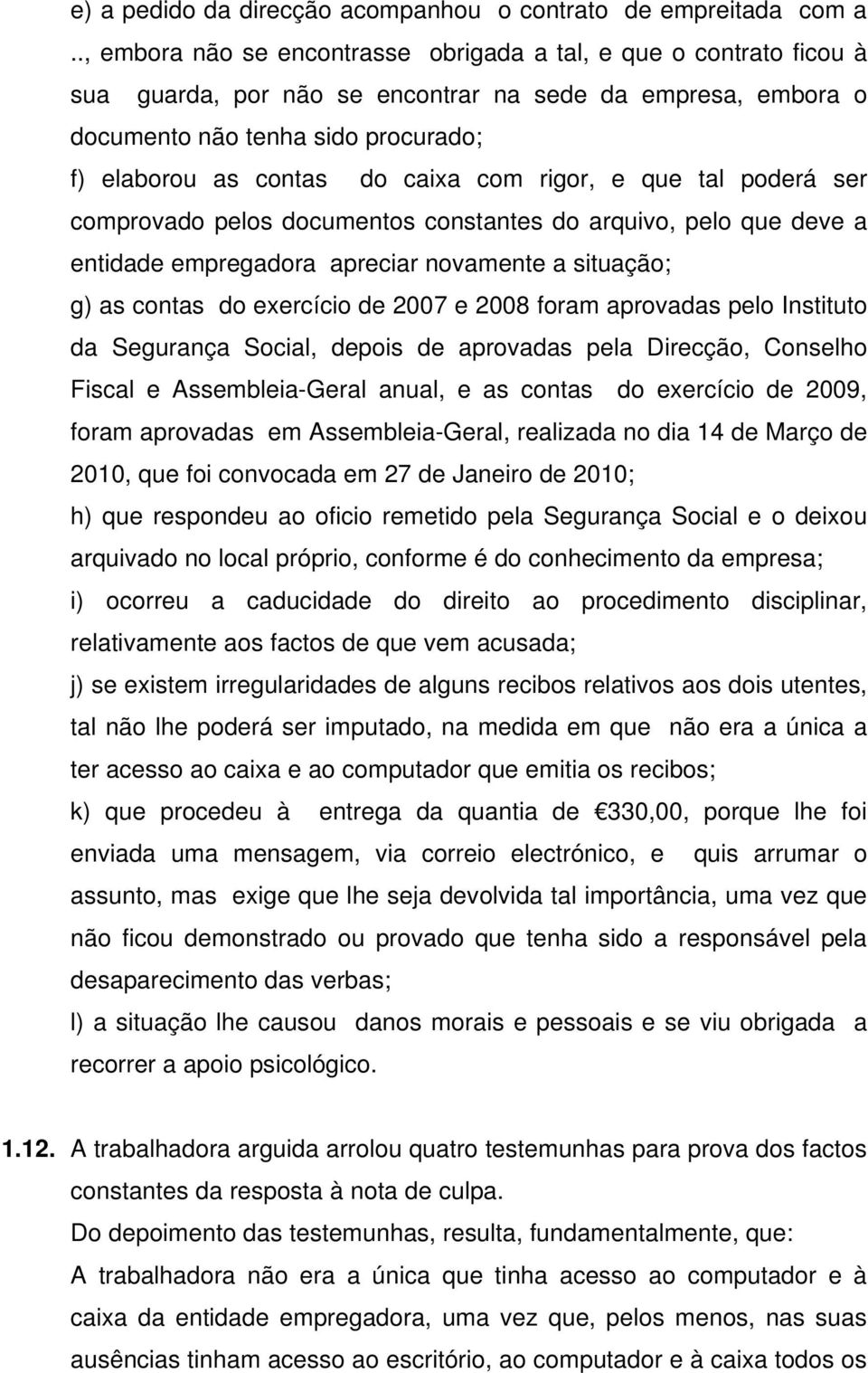 com rigor, e que tal poderá ser comprovado pelos documentos constantes do arquivo, pelo que deve a entidade empregadora apreciar novamente a situação; g) as contas do exercício de 2007 e 2008 foram