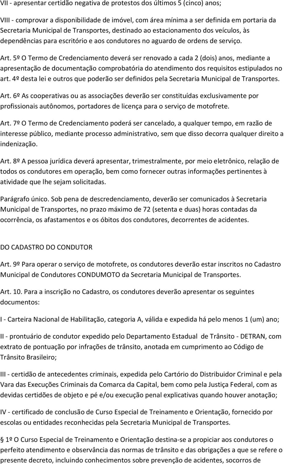 5º O Termo de Credenciamento deverá ser renovado a cada 2 (dois) anos, mediante a apresentação de documentação comprobatória do atendimento dos requisitos estipulados no art.