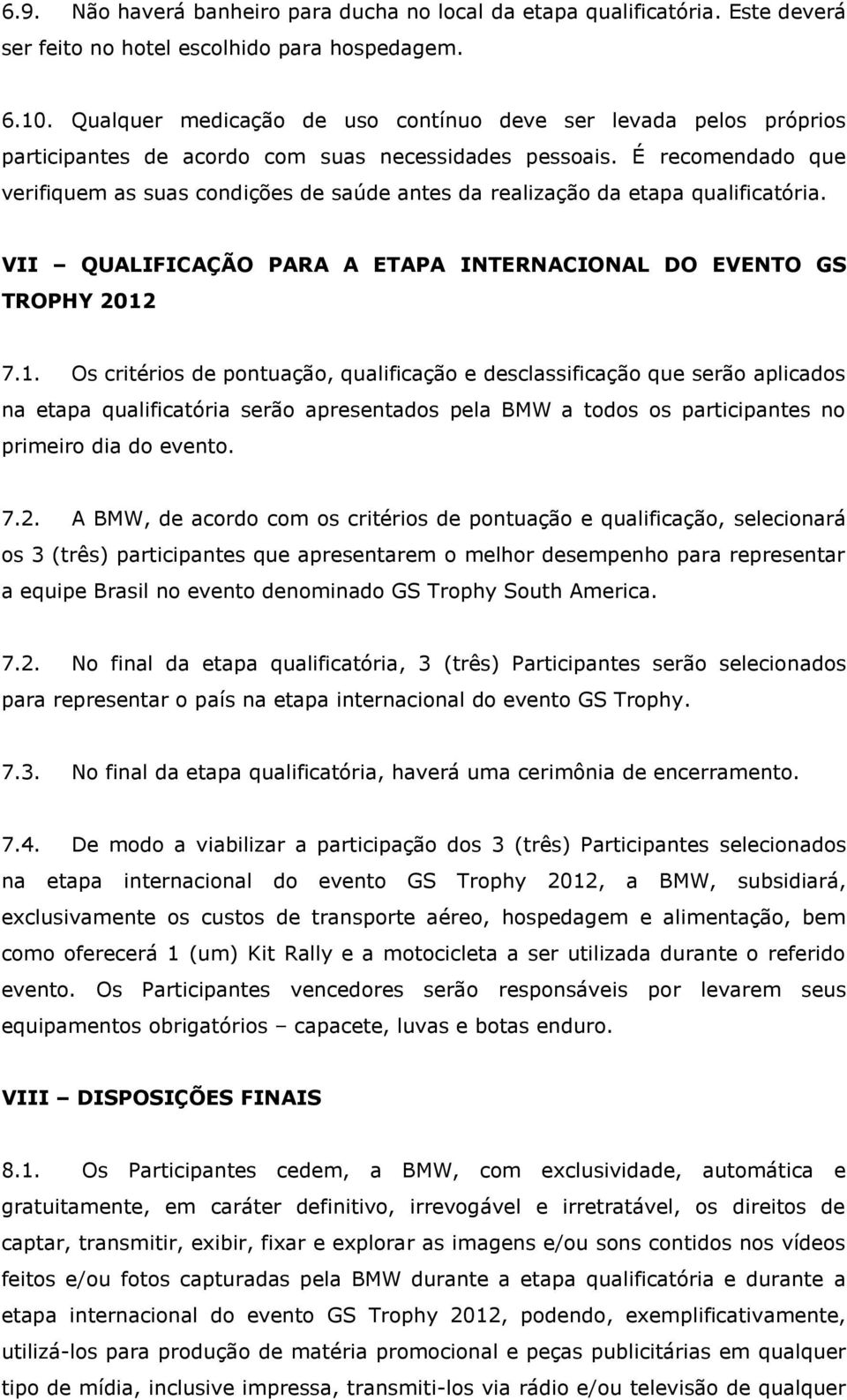 É recomendado que verifiquem as suas condições de saúde antes da realização da etapa qualificatória. VII QUALIFICAÇÃO PARA A ETAPA INTERNACIONAL DO EVENTO GS TROPHY 2012