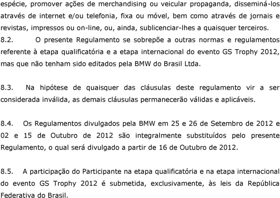 O presente Regulamento se sobrepõe a outras normas e regulamentos referente à etapa qualificatória e a etapa internacional do evento GS Trophy 2012, mas que não tenham sido editados pela BMW do