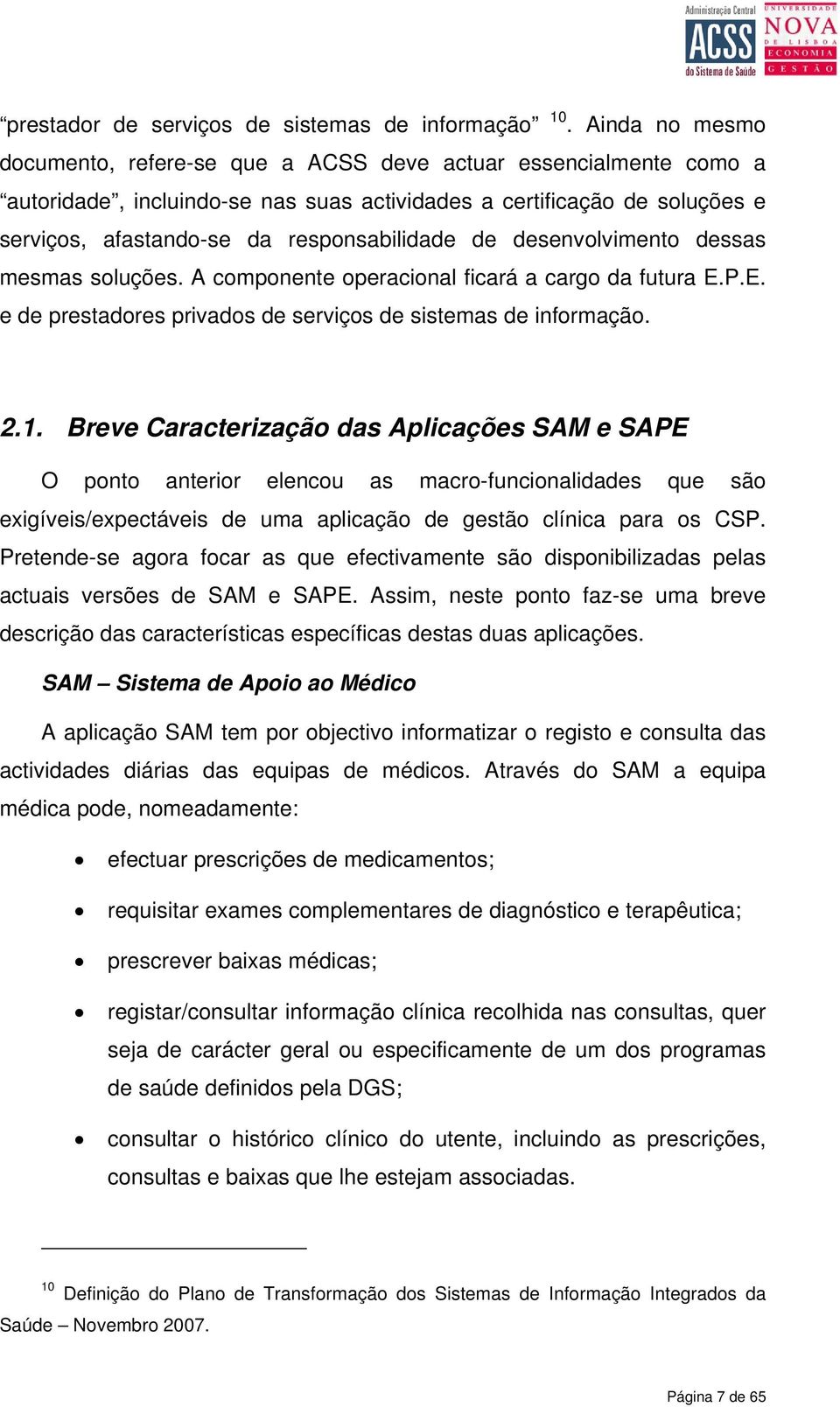 de desenvolvimento dessas mesmas soluções. A componente operacional ficará a cargo da futura E.P.E. e de prestadores privados de serviços de sistemas de informação. 2.1.