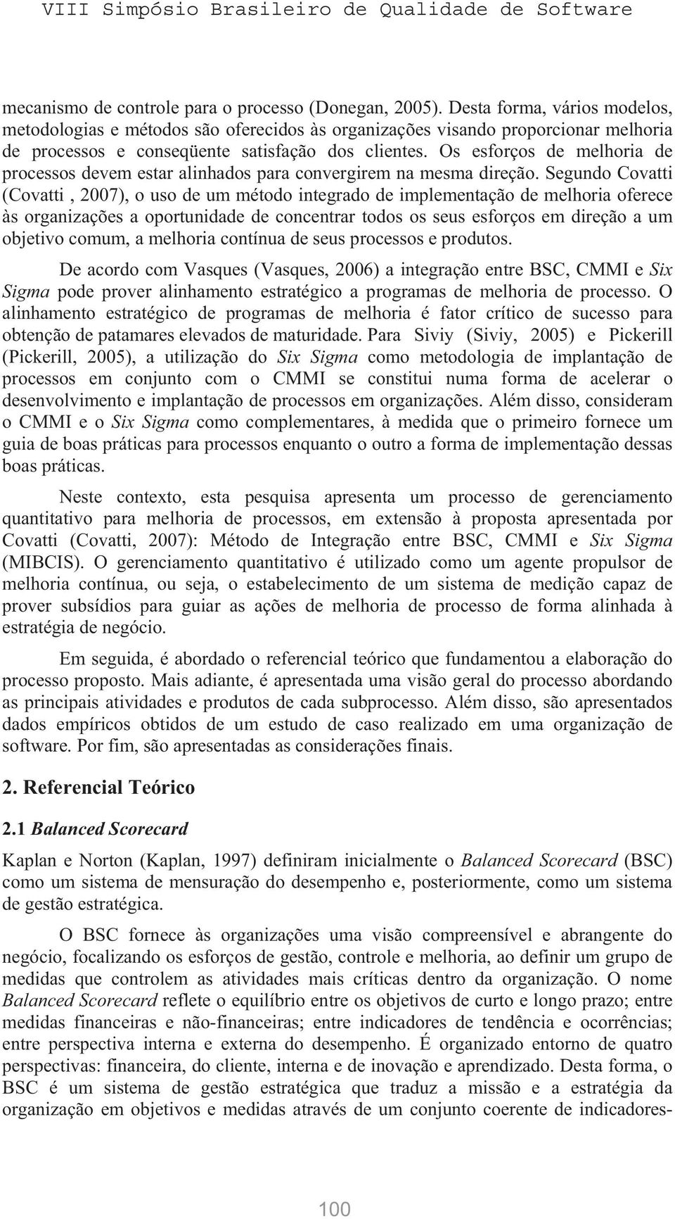 Os esforços de melhoria de processos devem estar alinhados para convergirem na mesma direção.