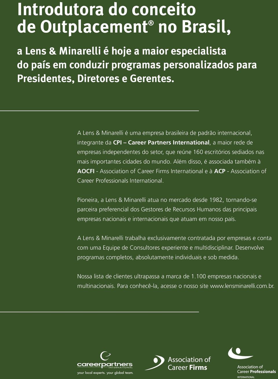 sediados nas mais importantes cidades do mundo. Além disso, é associada também à AOCFI - Association of Career Firms International e à ACP - Association of Career Professionals International.