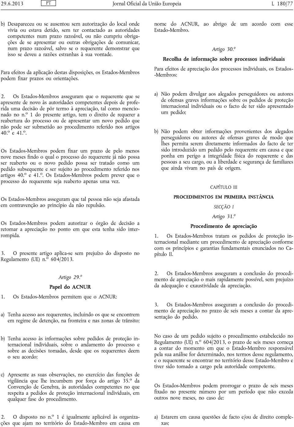 Para efeitos da aplicação destas disposições, os Estados-Membros podem fixar prazos ou orientações. 2.