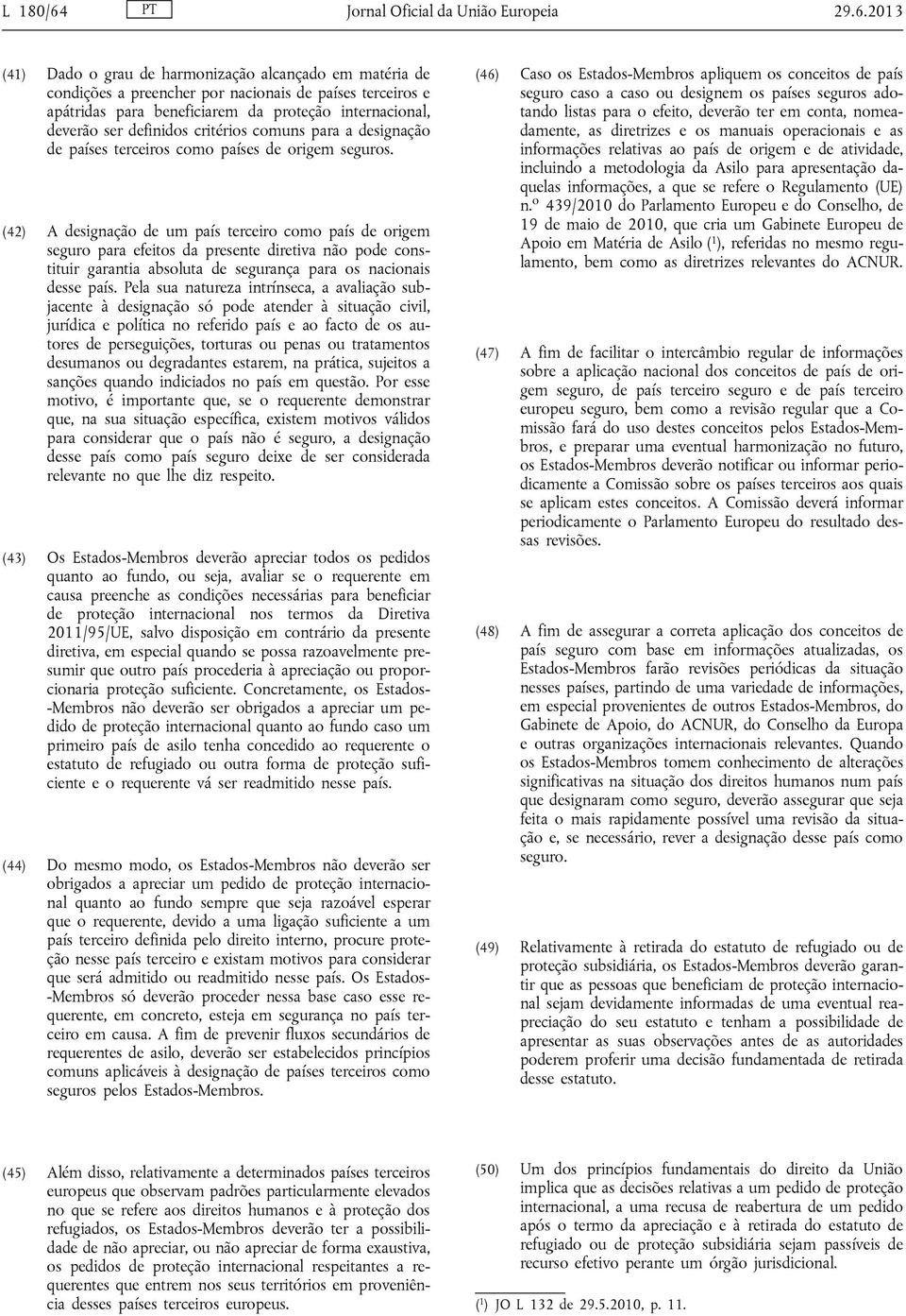 2013 (41) Dado o grau de harmonização alcançado em matéria de condições a preencher por nacionais de países terceiros e apátridas para beneficiarem da proteção internacional, deverão ser definidos