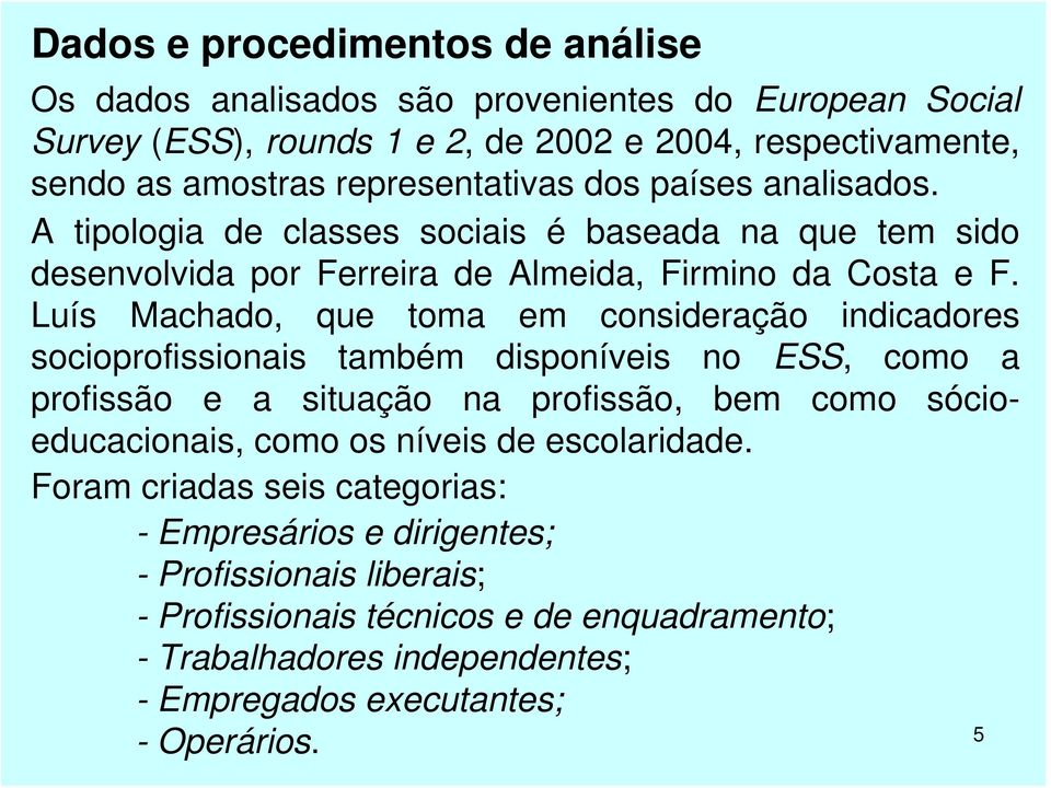 Luís Machado, que toma em consideração indicadores socioprofissionais também disponíveis no ESS, como a profissão e a situação na profissão, bem como sócioeducacionais, como os