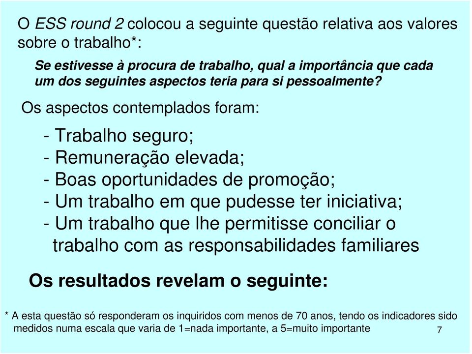 Os aspectos contemplados foram: - Trabalho seguro; - Remuneração elevada; - Boas oportunidades de promoção; - Um trabalho em que pudesse ter iniciativa; - Um