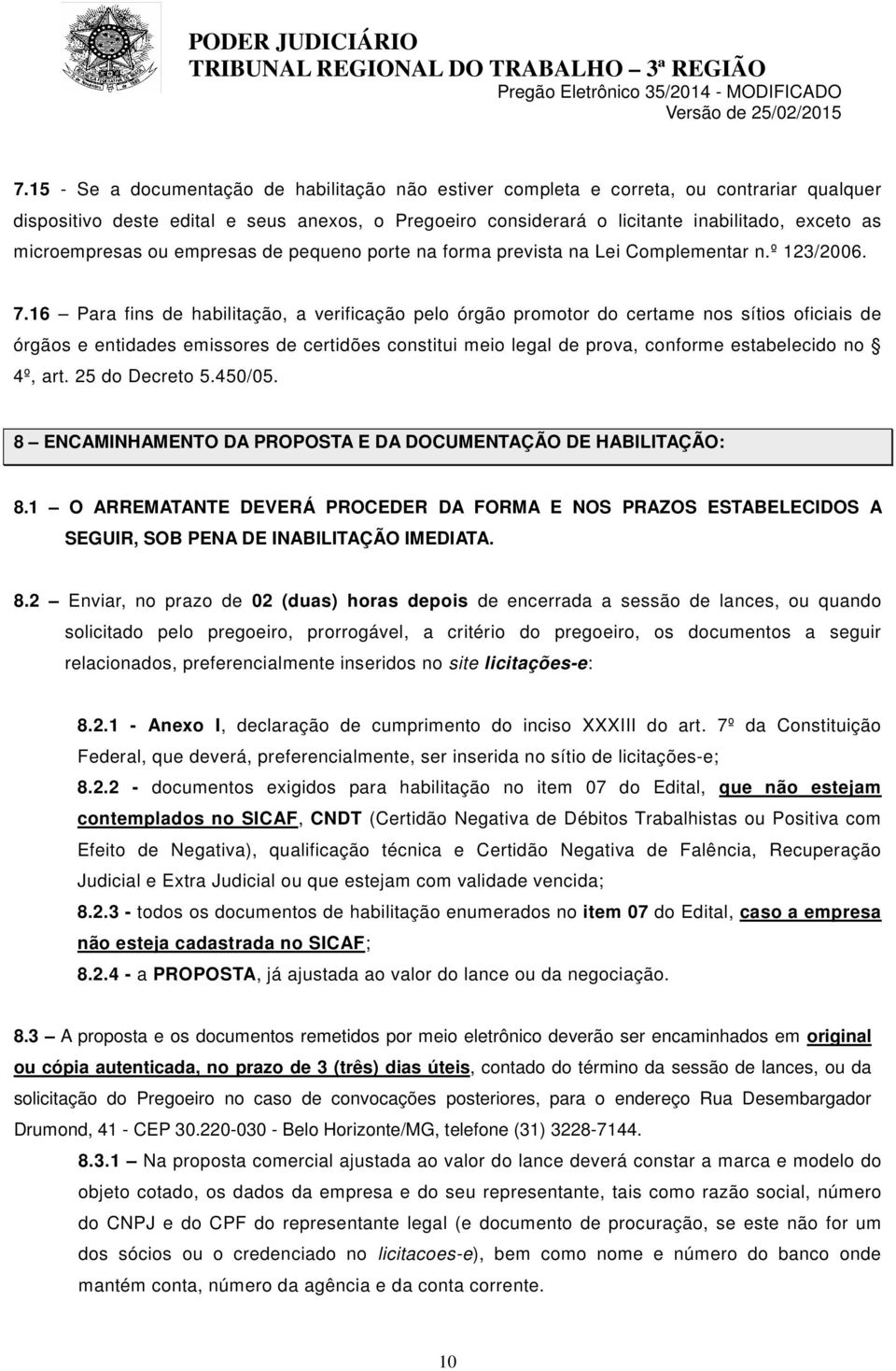 16 Para fins de habilitação, a verificação pelo órgão promotor do certame nos sítios oficiais de órgãos e entidades emissores de certidões constitui meio legal de prova, conforme estabelecido no 4º,