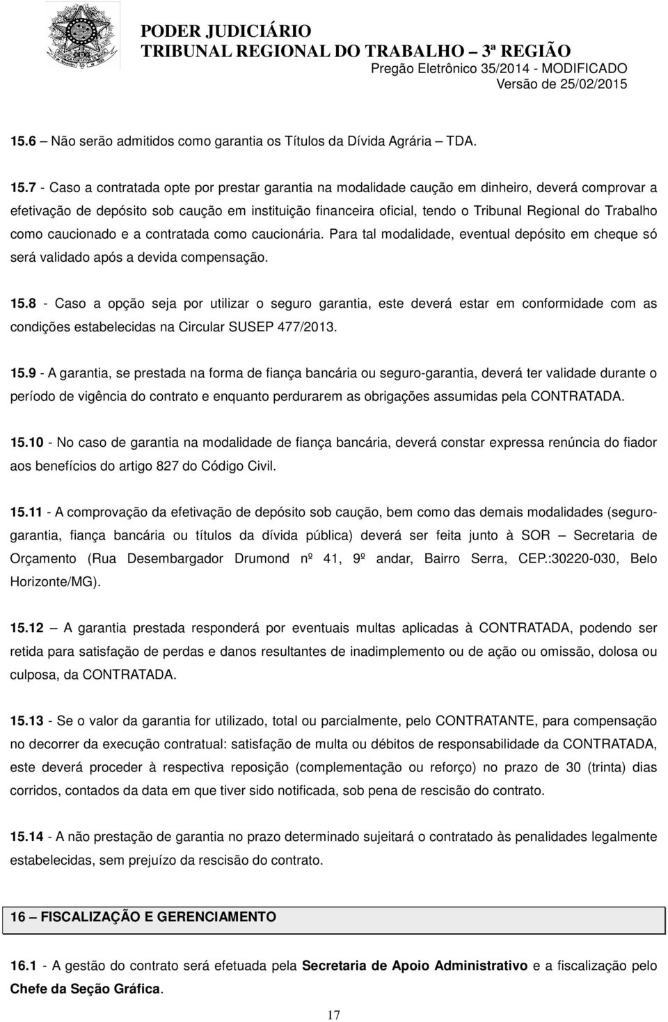 Trabalho como caucionado e a contratada como caucionária. Para tal modalidade, eventual depósito em cheque só será validado após a devida compensação. 15.