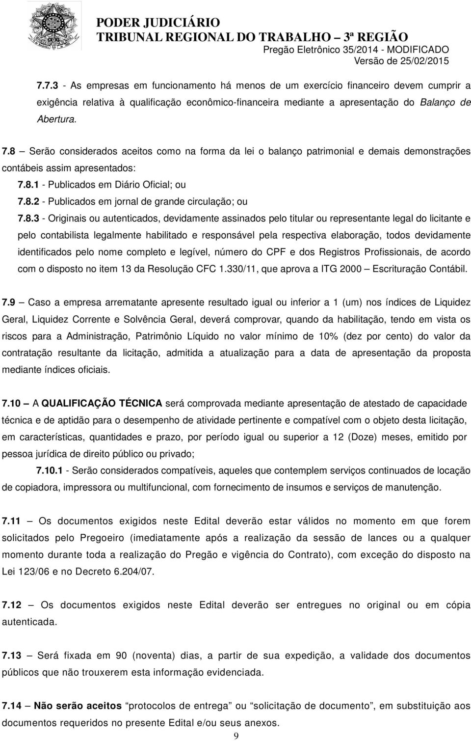 8.3 - Originais ou autenticados, devidamente assinados pelo titular ou representante legal do licitante e pelo contabilista legalmente habilitado e responsável pela respectiva elaboração, todos