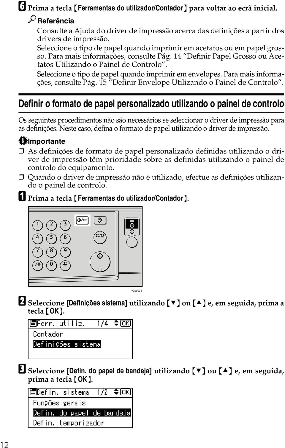 Seleccione o tipo de papel quando imprimir em envelopes. Para mais informações, consulte Pág. 15 Definir Envelope Utilizando o Painel de Controlo.