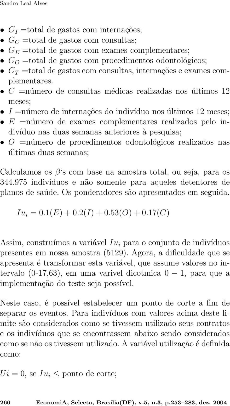 C =número de consultas médicas realizadas nos últimos 12 meses; I =número de internações do indivíduo nos últimos 12 meses; E =número de exames complementares realizados pelo indivíduo nas duas