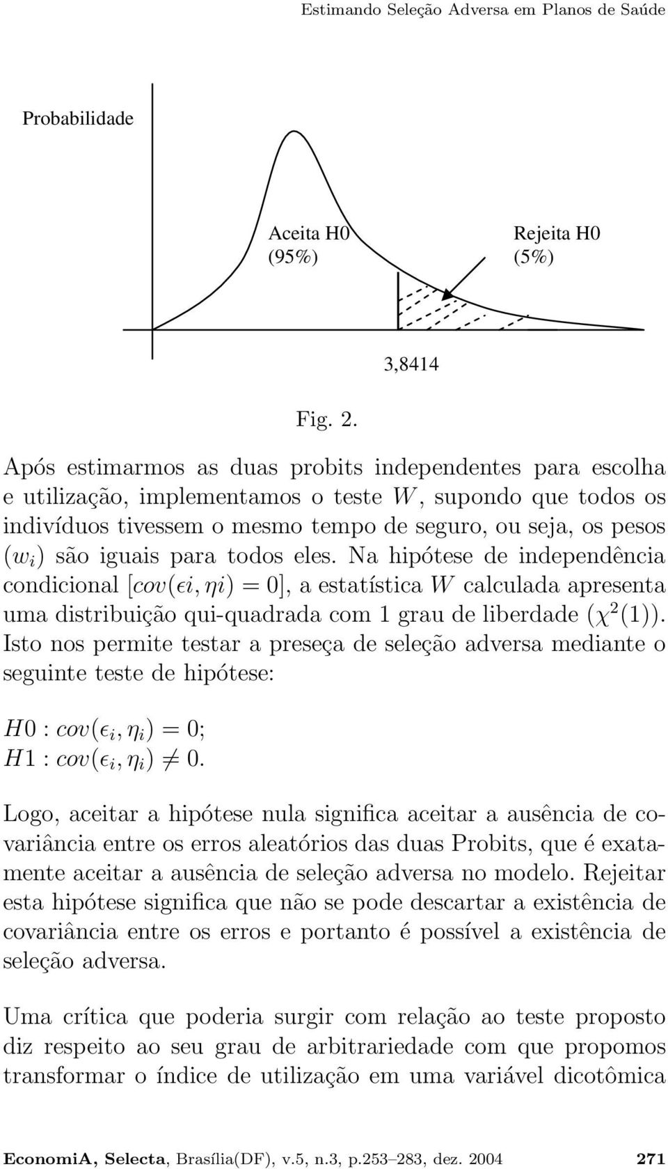 para todos eles. Na hipótese de independência condicional [cov(ǫi, ηi) = 0], a estatística W calculada apresenta uma distribuição qui-quadrada com 1 grau de liberdade (χ 2 (1)).