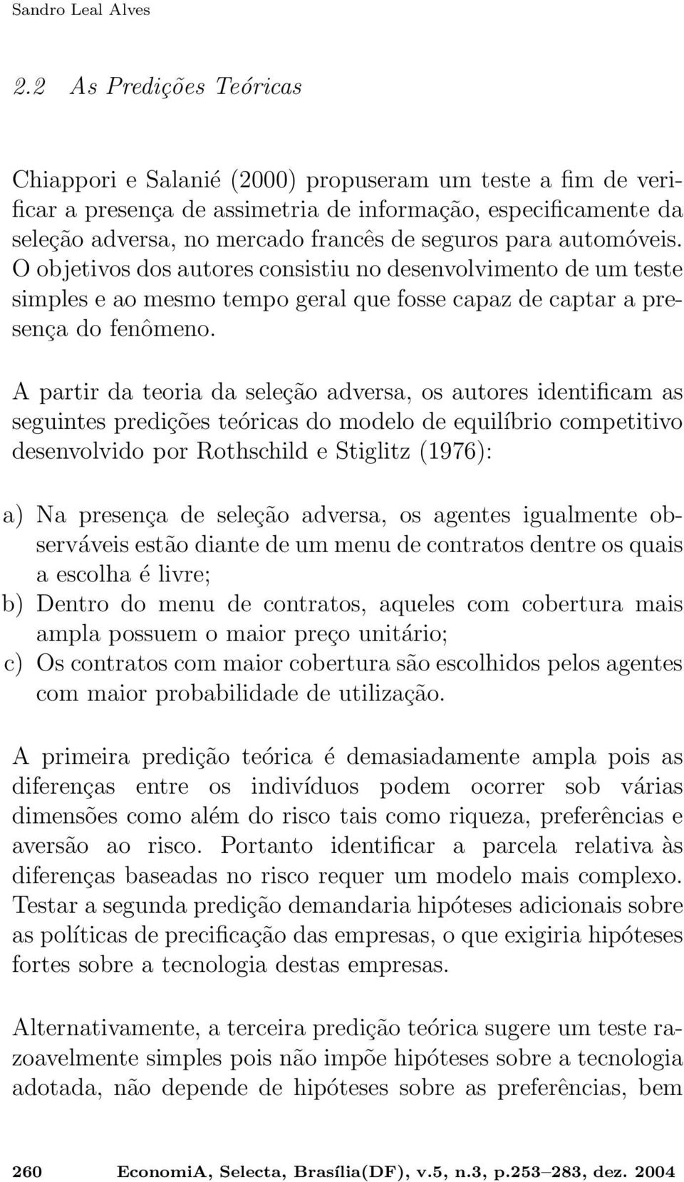 para automóveis. O objetivos dos autores consistiu no desenvolvimento de um teste simples e ao mesmo tempo geral que fosse capaz de captar a presença do fenômeno.