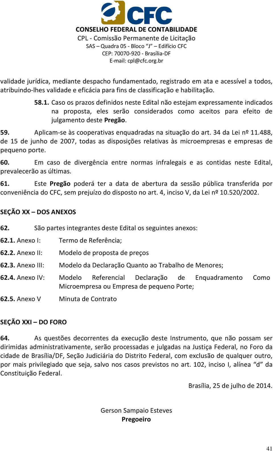 Aplicam-se às cooperativas enquadradas na situação do art. 34 da Lei nº 11.488, de 15 de junho de 2007, todas as disposições relativas às microempresas e empresas de pequeno porte. 60.