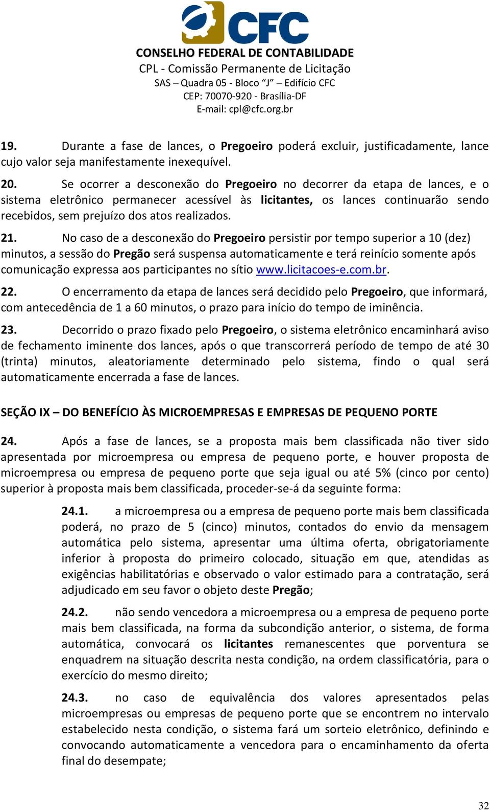 21. No caso de a desconexão do Pregoeiro persistir por tempo superior a 10 (dez) minutos, a sessão do Pregão será suspensa automaticamente e terá reinício somente após comunicação expressa aos