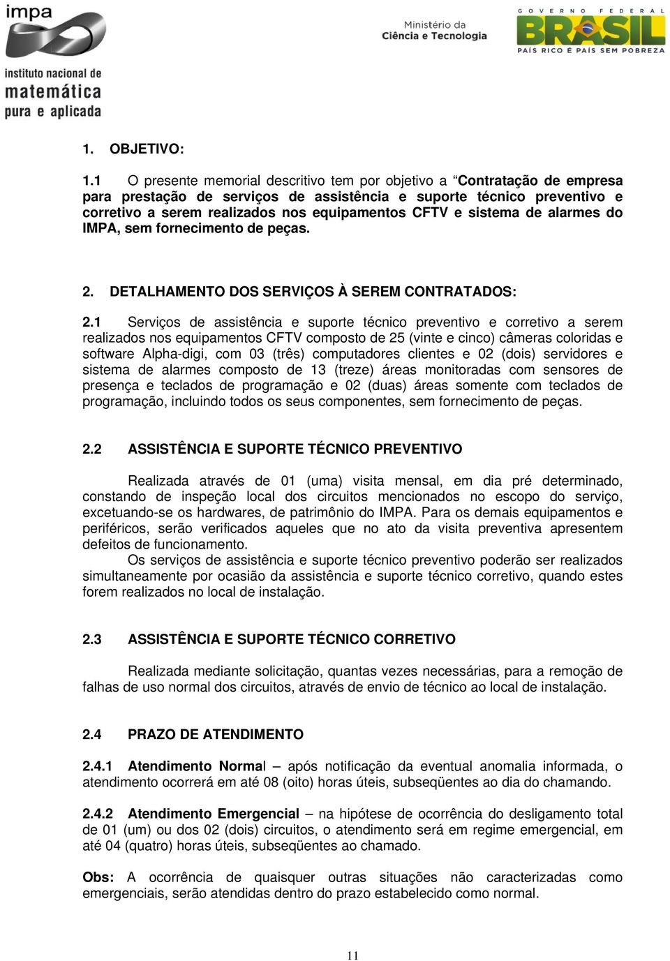 e sistema de alarmes do IMPA, sem fornecimento de peças. 2. DETALHAMENTO DOS SERVIÇOS À SEREM CONTRATADOS: 2.