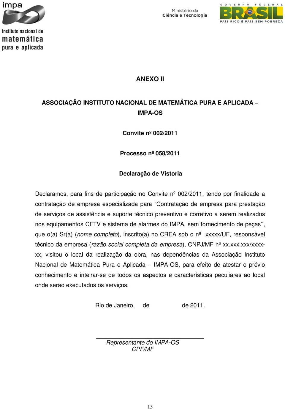 nos equipamentos CFTV e sistema de alarmes do IMPA, sem fornecimento de peças, que o(a) Sr(a) (nome completo), inscrito(a) no CREA sob o nº xxxxx/uf, responsável técnico da empresa (razão social