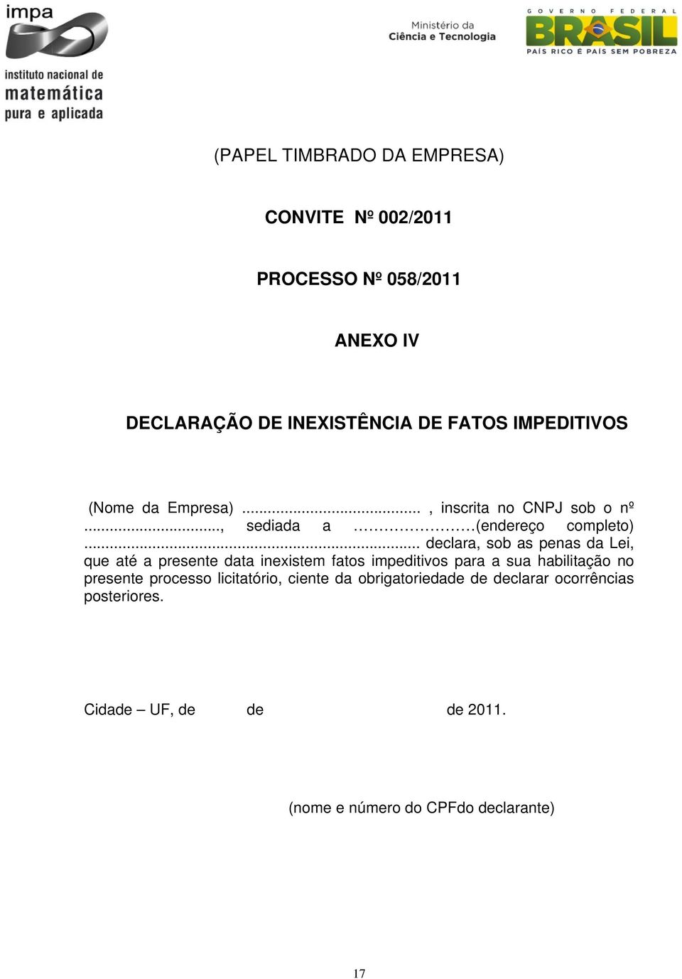 .. declara, sob as penas da Lei, que até a presente data inexistem fatos impeditivos para a sua habilitação no presente