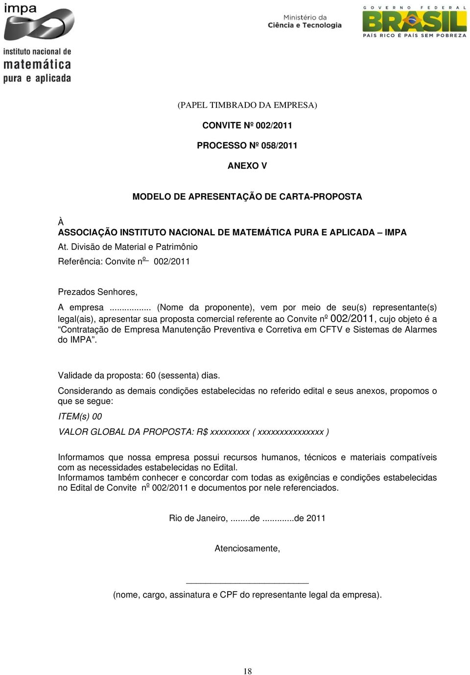 .. (Nome da proponente), vem por meio de seu(s) representante(s) legal(ais), apresentar sua proposta comercial referente ao Convite n o 002/2011, cujo objeto é a Contratação de Empresa Manutenção