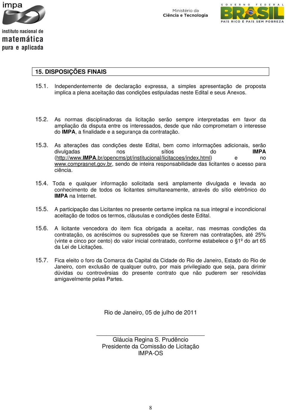 contratação. 15.3. As alterações das condições deste Edital, bem como informações adicionais, serão divulgadas nos sítios do IMPA (http://www.impa.br/opencms/pt/institucional/licitacoes/index.