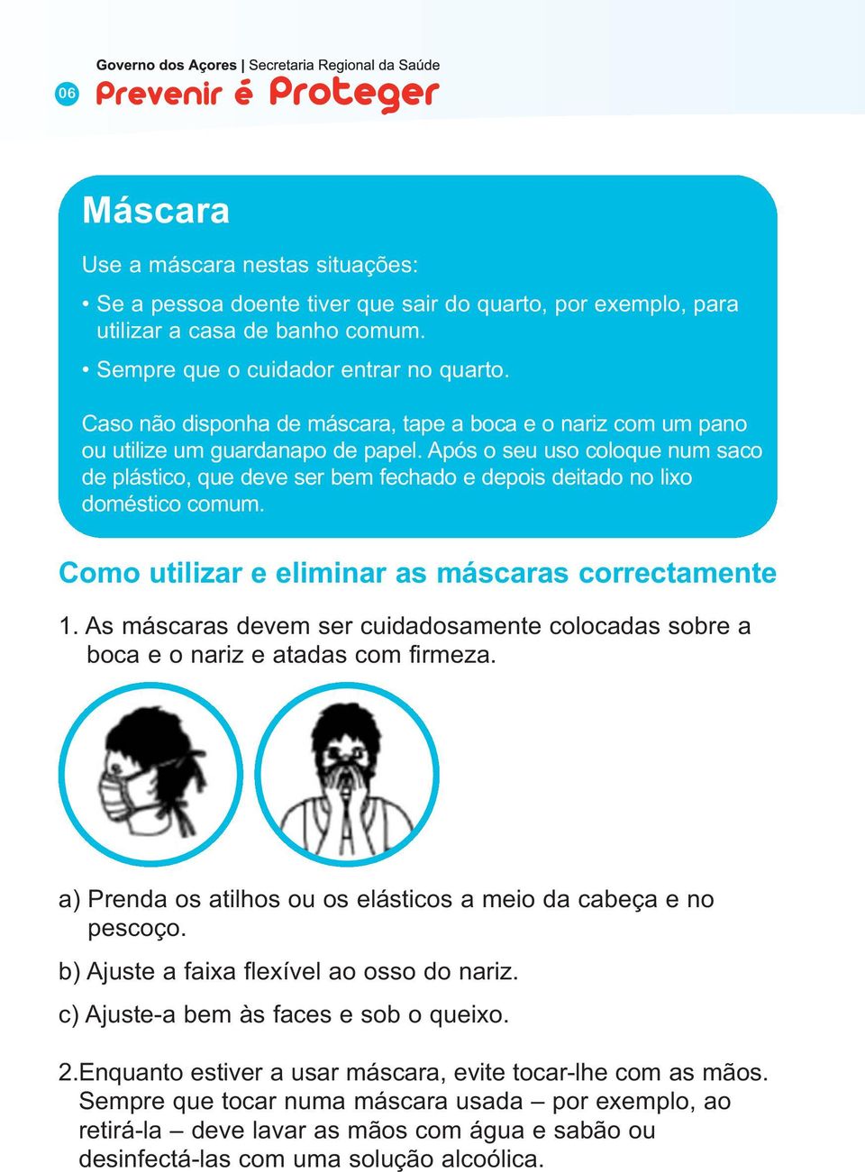 Após o seu uso coloque num saco de plástico, que deve ser bem fechado e depois deitado no lixo doméstico comum. Como utilizar e eliminar as máscaras correctamente 1.