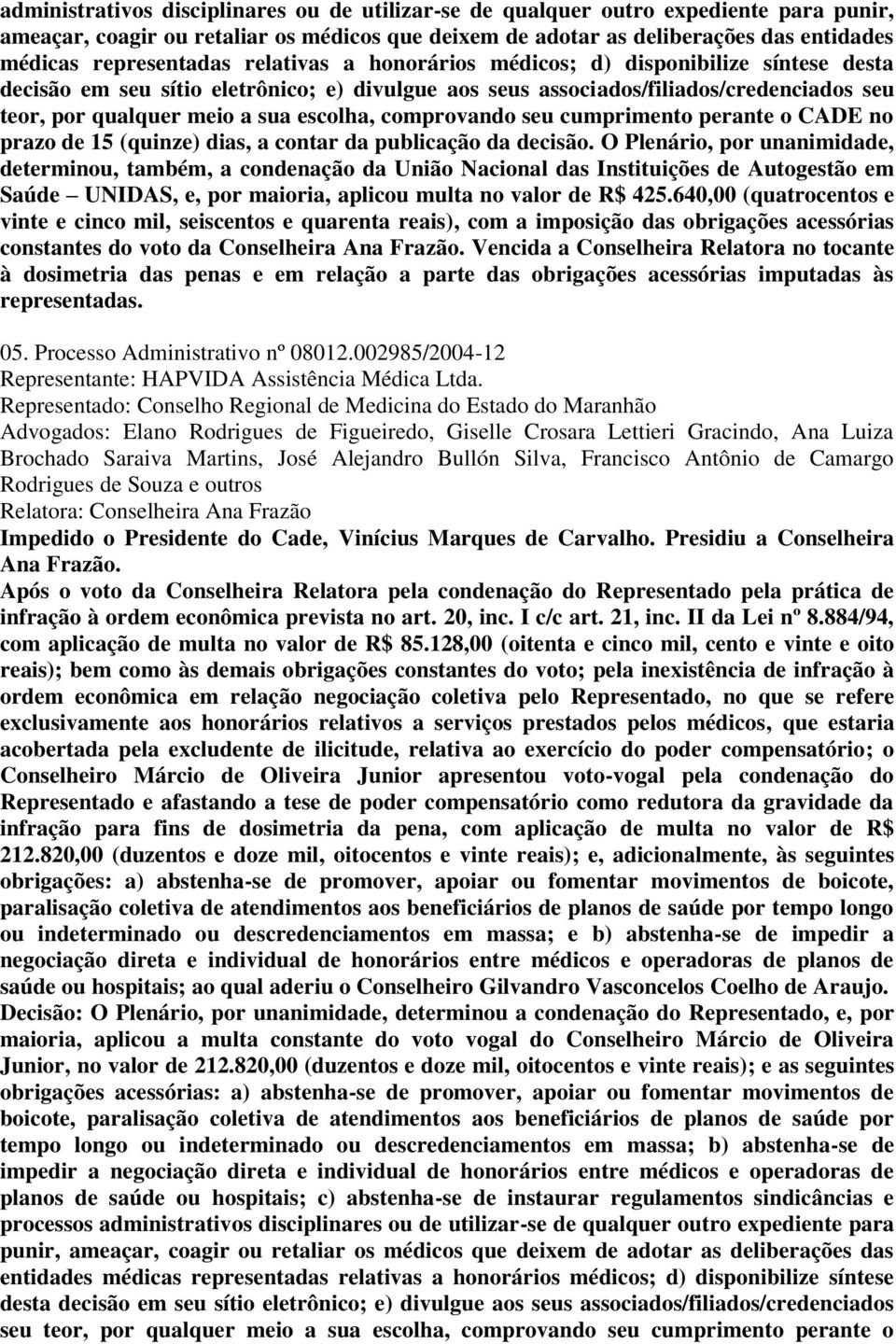 escolha, comprovando seu cumprimento perante o CADE no prazo de 15 (quinze) dias, a contar da publicação da decisão.