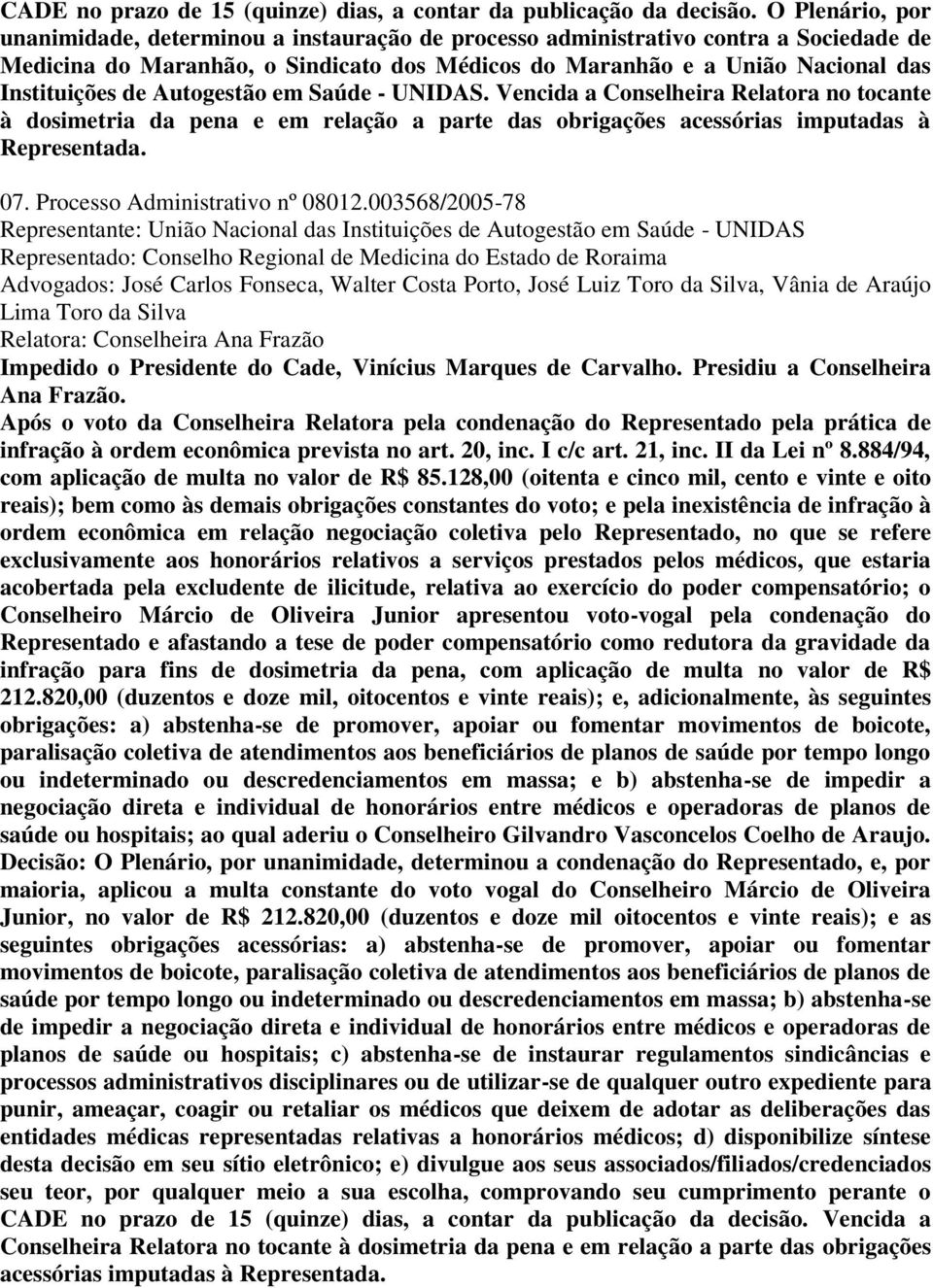 Autogestão em Saúde - UNIDAS. Vencida a Conselheira Relatora no tocante à dosimetria da pena e em relação a parte das obrigações acessórias imputadas à Representada. 07.