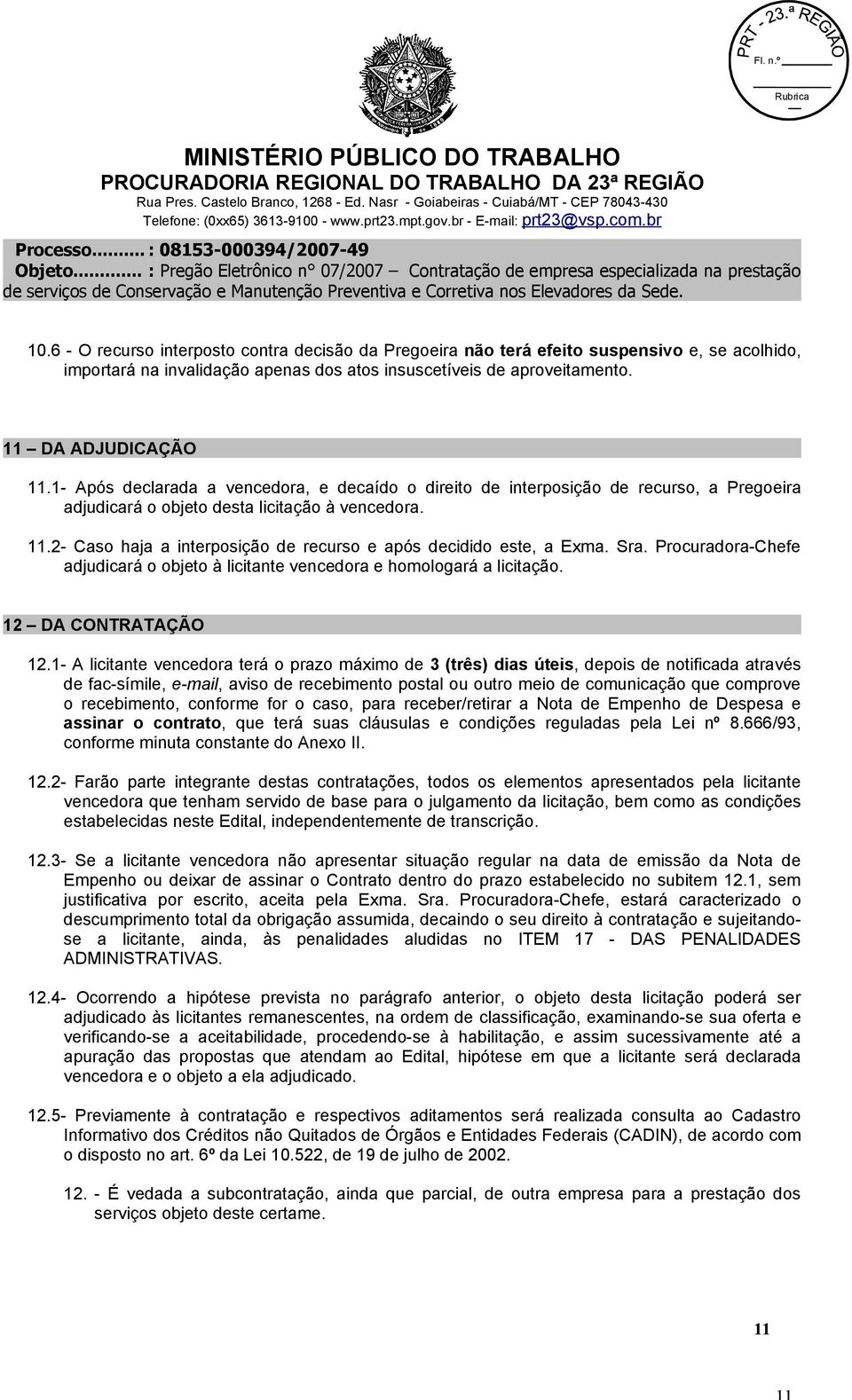 2- Caso haja a interposição de recurso e após decidido este, a Exma. Sra. Procuradora-Chefe adjudicará o objeto à licitante vencedora e homologará a licitação. 12 DA CONTRATAÇÃO 12.