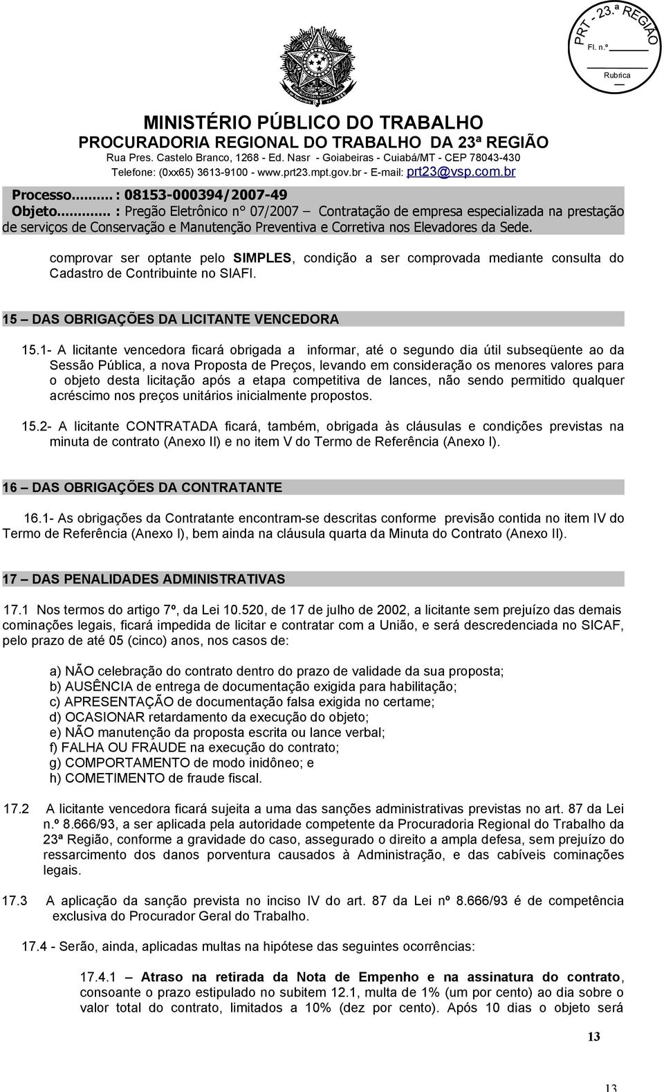 licitação após a etapa competitiva de lances, não sendo permitido qualquer acréscimo nos preços unitários inicialmente propostos. 15.