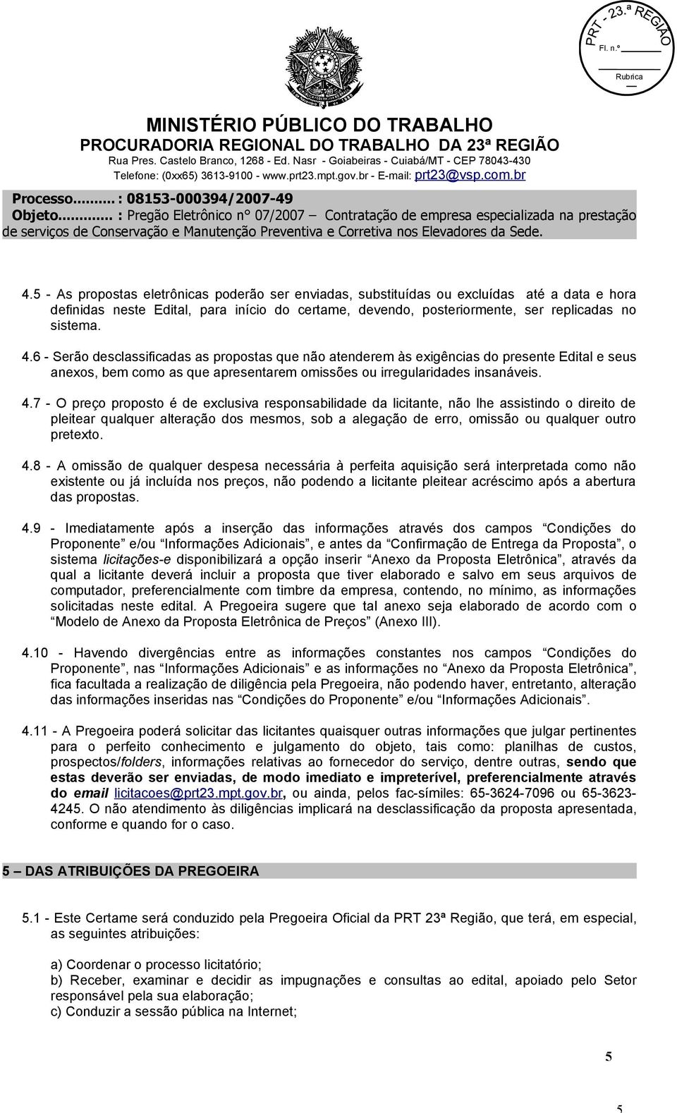 7 - O preço proposto é de exclusiva responsabilidade da licitante, não lhe assistindo o direito de pleitear qualquer alteração dos mesmos, sob a alegação de erro, omissão ou qualquer outro pretexto.