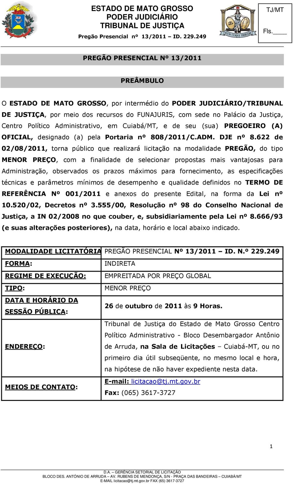 622 de 02/08/2011, torna público que realizará licitação na modalidade PREGÃO, do tipo MENOR PREÇO, com a finalidade de selecionar propostas mais vantajosas para Administração, observados os prazos