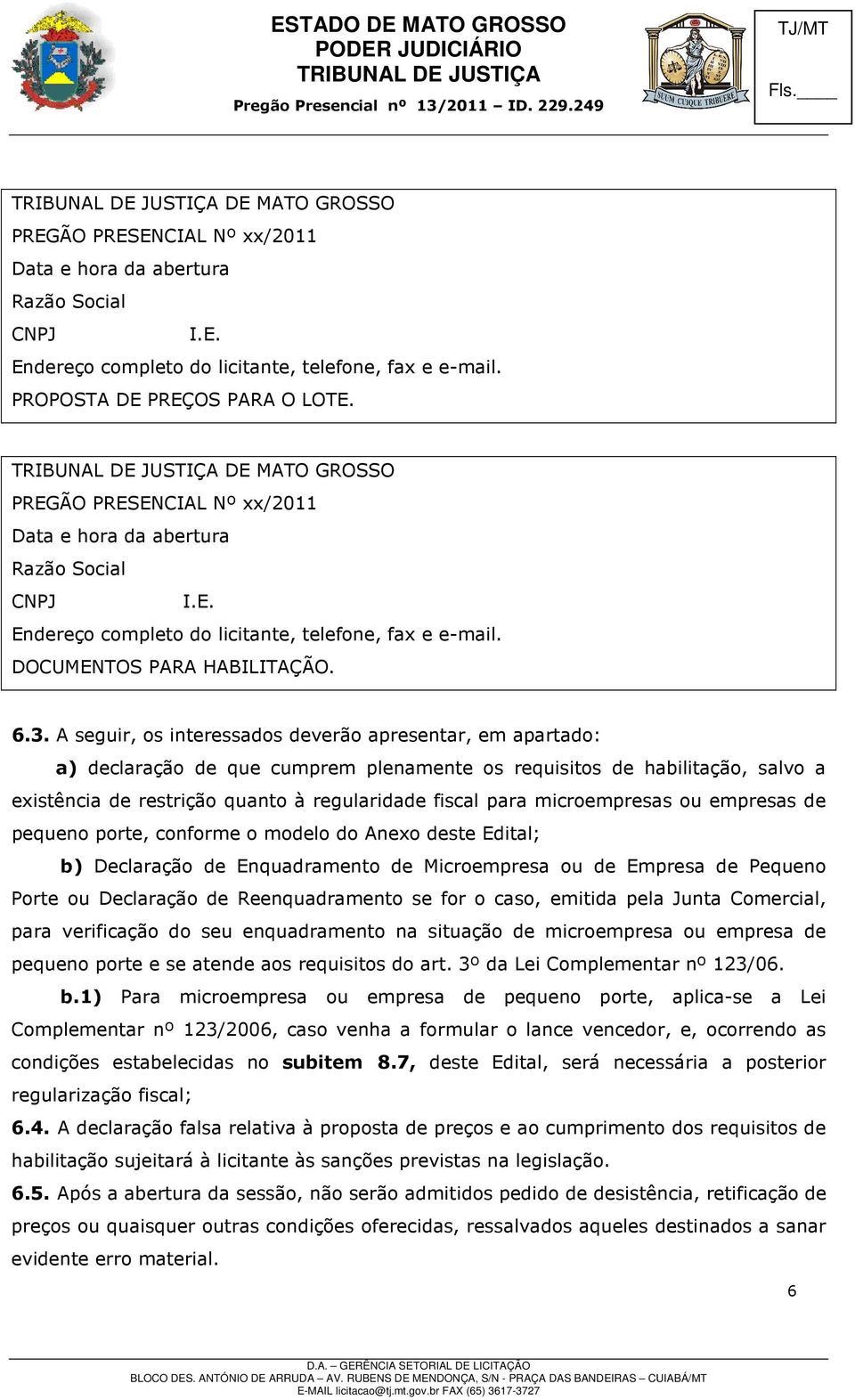 A seguir, os interessados deverão apresentar, em apartado: a) declaração de que cumprem plenamente os requisitos de habilitação, salvo a existência de restrição quanto à regularidade fiscal para