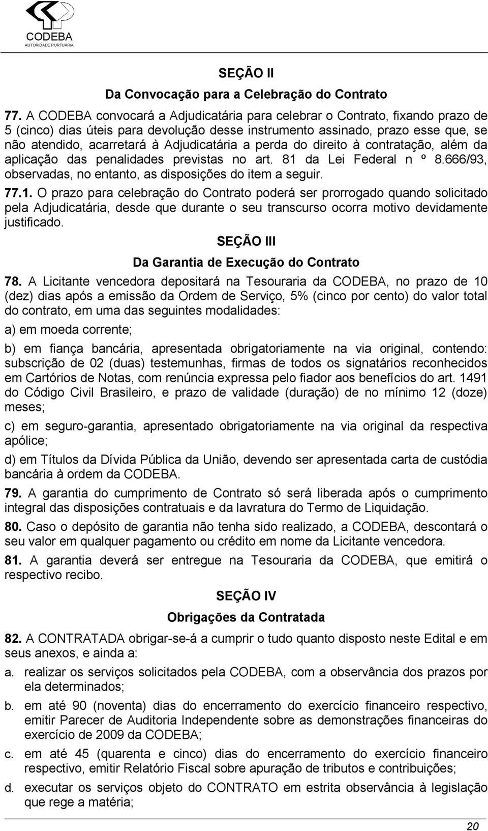 Adjudicatária a perda do direito à contratação, além da aplicação das penalidades previstas no art. 81 