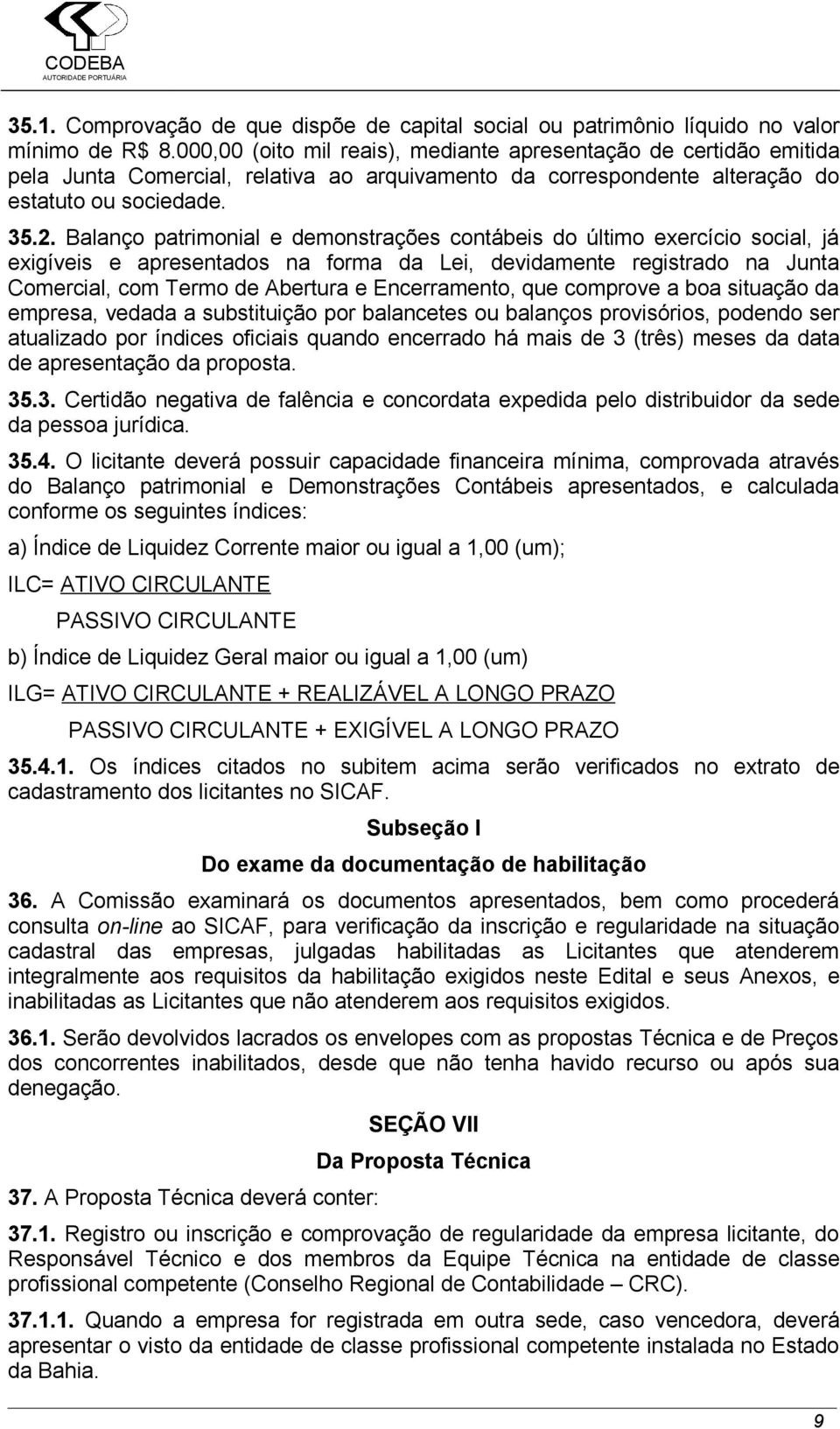 Balanço patrimonial e demonstrações contábeis do último exercício social, já exigíveis e apresentados na forma da Lei, devidamente registrado na Junta Comercial, com Termo de Abertura e Encerramento,