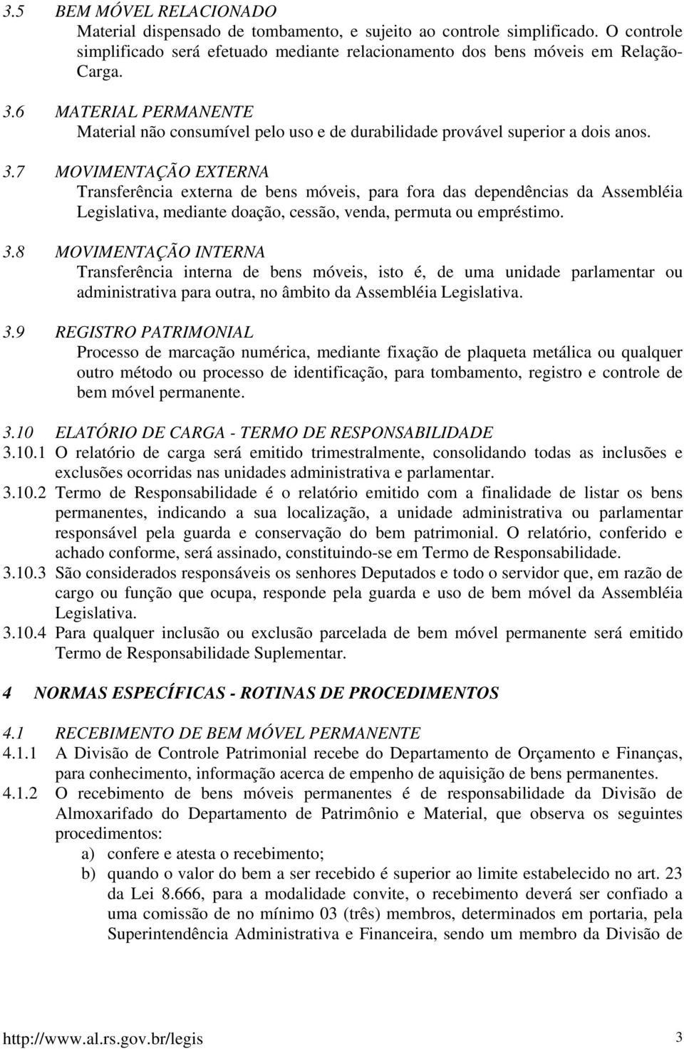 7 MOVIMENTAÇÃO EXTERNA Transferência externa de bens móveis, para fora das dependências da Assembléia Legislativa, mediante doação, cessão, venda, permuta ou empréstimo. 3.