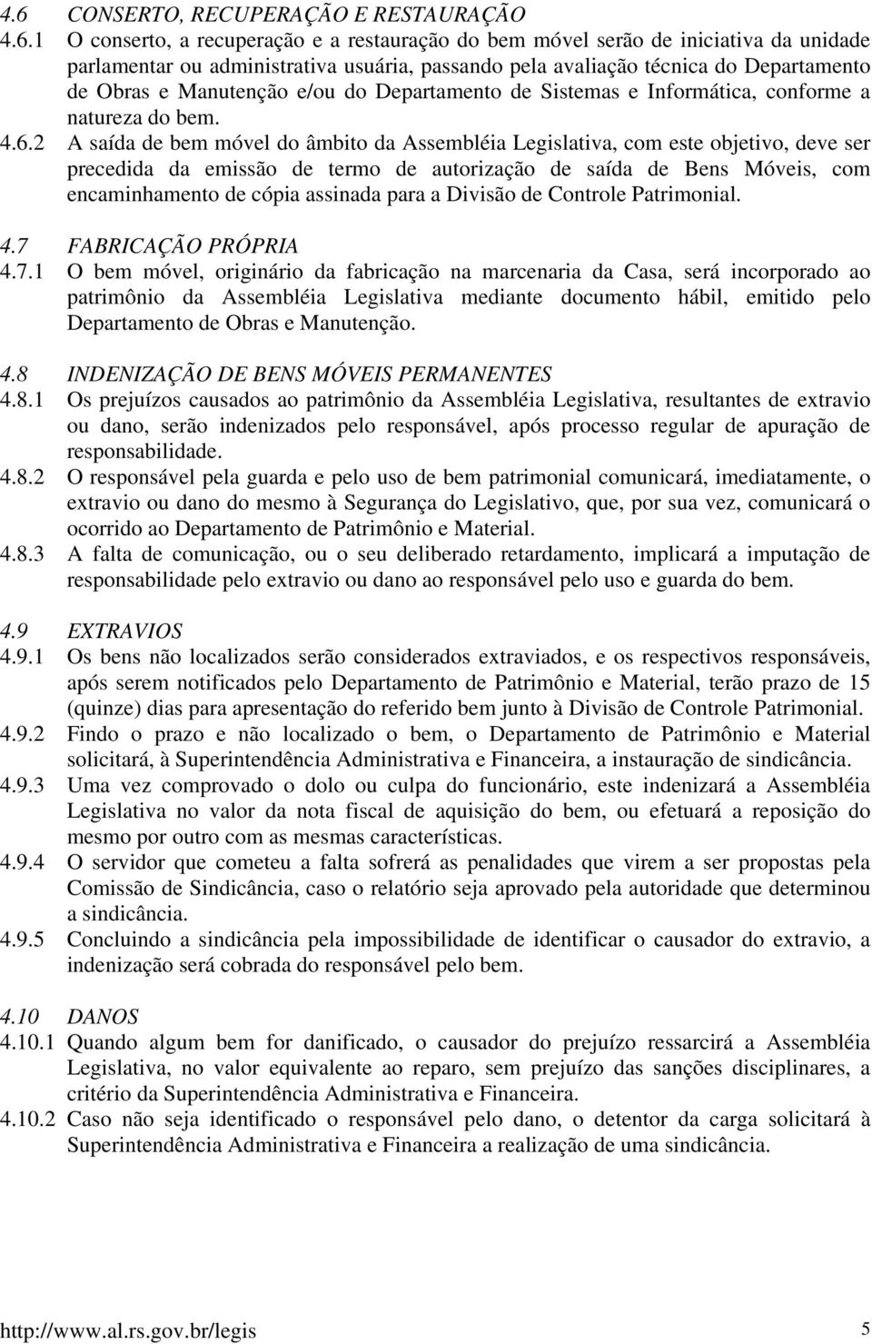 2 A saída de bem móvel do âmbito da Assembléia Legislativa, com este objetivo, deve ser precedida da emissão de termo de autorização de saída de Bens Móveis, com encaminhamento de cópia assinada para