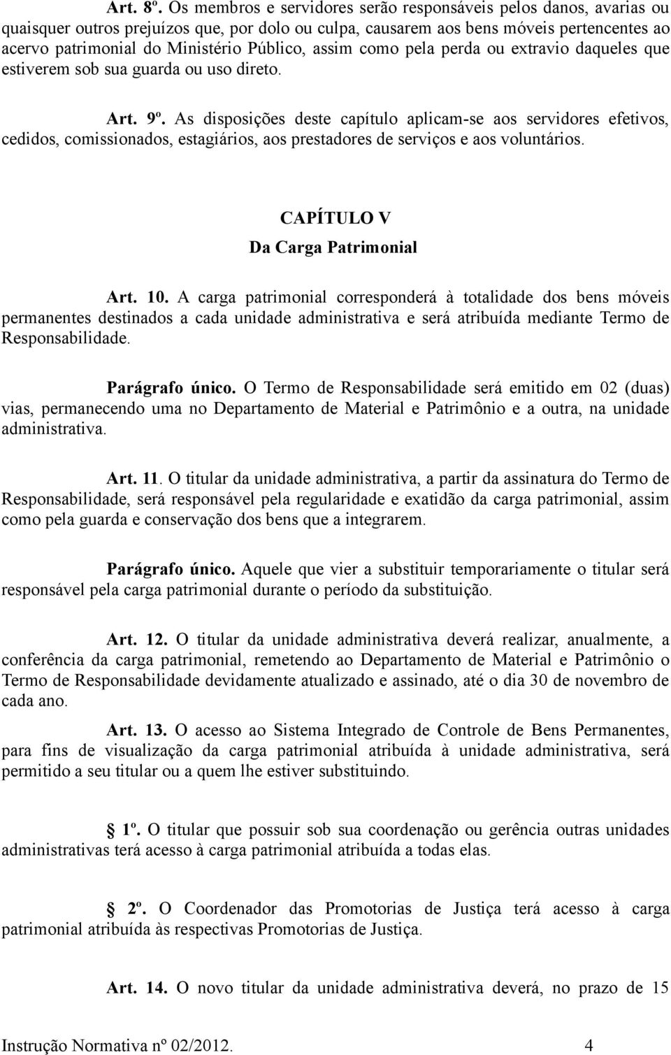 Público, assim como pela perda ou extravio daqueles que estiverem sob sua guarda ou uso direto. Art. 9º.