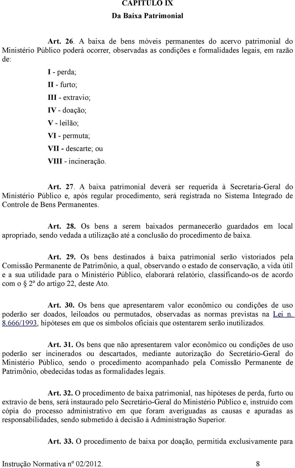 doação; V - leilão; VI - permuta; VII - descarte; ou VIII - incineração. Art. 27.