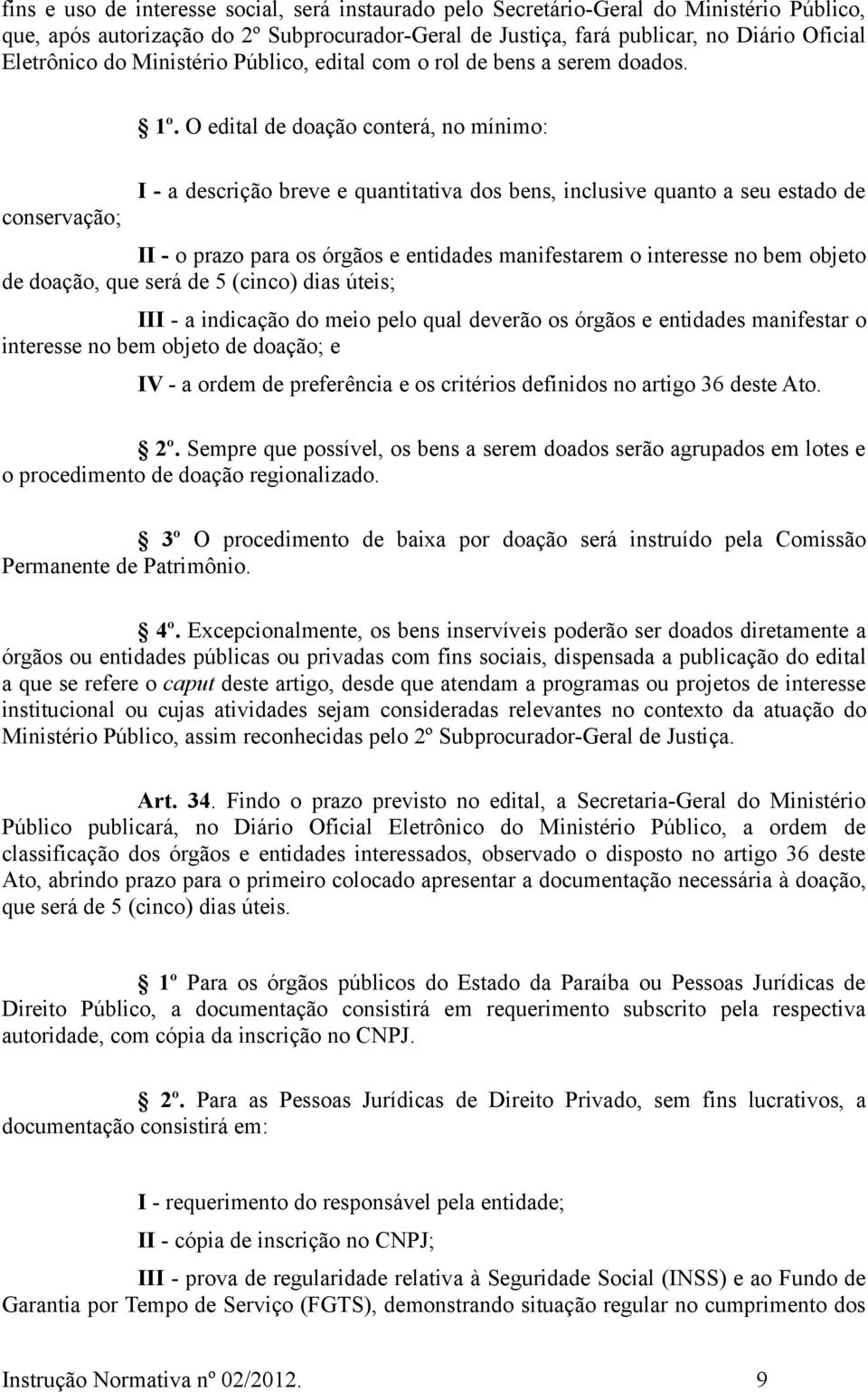 O edital de doação conterá, no mínimo: conservação; I - a descrição breve e quantitativa dos bens, inclusive quanto a seu estado de II - o prazo para os órgãos e entidades manifestarem o interesse no