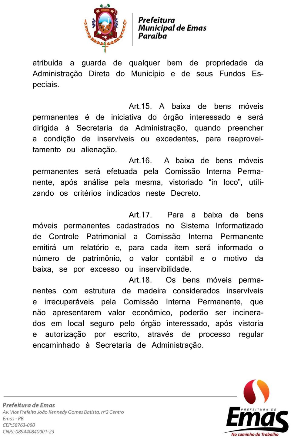 ou alienação. Art.16. A baixa de bens móveis permanentes será efetuada pela Comissão Interna Permanente, após análise pela mesma, vistoriado in loco, utilizando os critérios indicados neste Decreto.