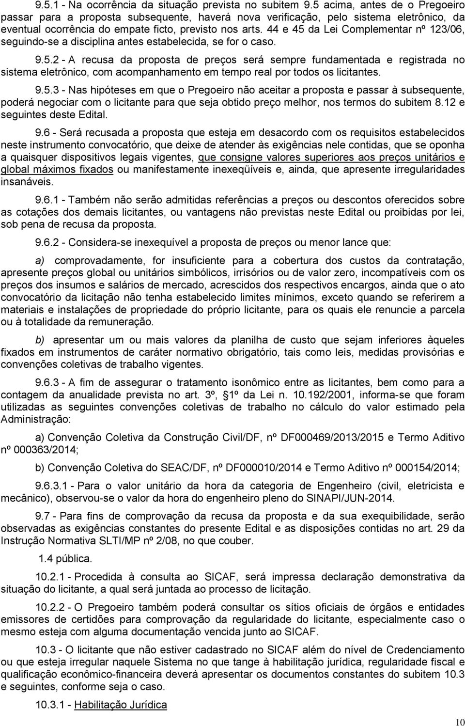 44 e 45 da Lei Complementar nº 123/06, seguindo-se a disciplina antes estabelecida, se for o caso. 9.5.2 - A recusa da proposta de preços será sempre fundamentada e registrada no sistema eletrônico, com acompanhamento em tempo real por todos os licitantes.