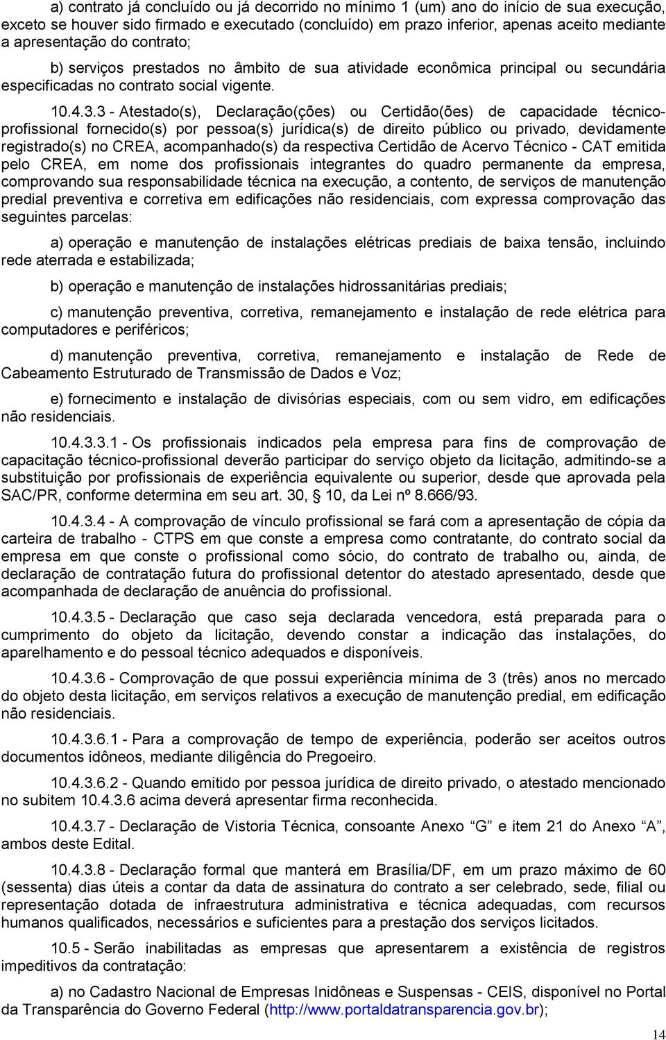 3 - Atestado(s), Declaração(ções) ou Certidão(ões) de capacidade técnicoprofissional fornecido(s) por pessoa(s) jurídica(s) de direito público ou privado, devidamente registrado(s) no CREA,